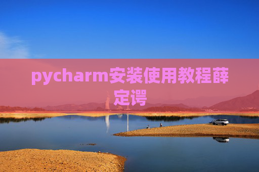 pycharm安装使用教程薛定谔 pycharm安装使用教程薛定谔
